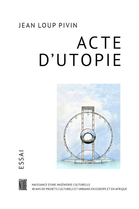 Acte d'Utopie, essai de Jean Loup Pivin, projets culturels en Europez et en Afrique
